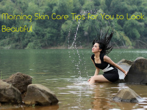 Morning Skin Care Tips