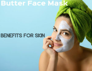 Butter Face Mask Benefits